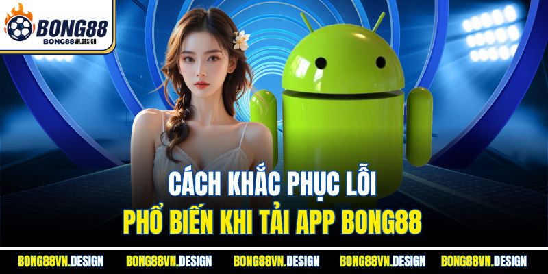 Tải App Bong88 Dễ Dàng Và Sử Dụng Nhanh Chóng Trên Thiết Bị 4 Cách khắc phục lỗi phổ biến khi tải app Bong88