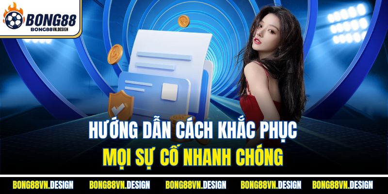 Nạp Tiền Bong88 Đơn Giản, Nhanh Chóng Và Hoàn Toàn Bảo Mật 4 Hướng dẫn cách khắc phục mọi sự cố nhanh chóng