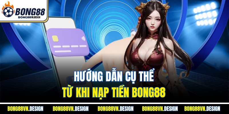 Nạp Tiền Bong88 Đơn Giản, Nhanh Chóng Và Hoàn Toàn Bảo Mật 2 Hướng dẫn cụ thể từ khi nạp tiền Bong88