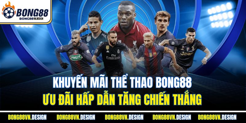 Khuyến Mãi Thể Thao Bong88 - Ưu Đãi Hấp Dẫn Tăng Chiến Thắng