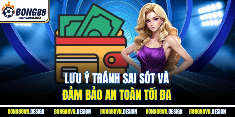 Rút Tiền Bong88 Đơn Giản, Nhanh Chóng Và Đảm Bảo An Toàn 3 Lưu ý tránh sai sót và đảm bảo an toàn tối đa