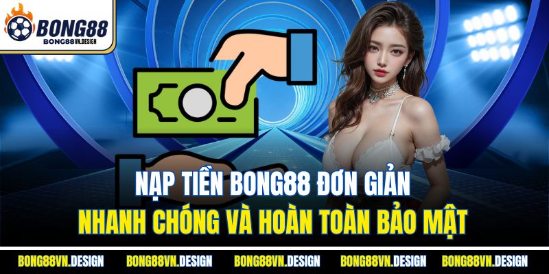 Nạp Tiền Bong88 Đơn Giản, Nhanh Chóng Và Hoàn Toàn Bảo Mật 1 Nạp Tiền Bong88 Đơn Giản, Nhanh Chóng Và Hoàn Toàn Bảo Mật
