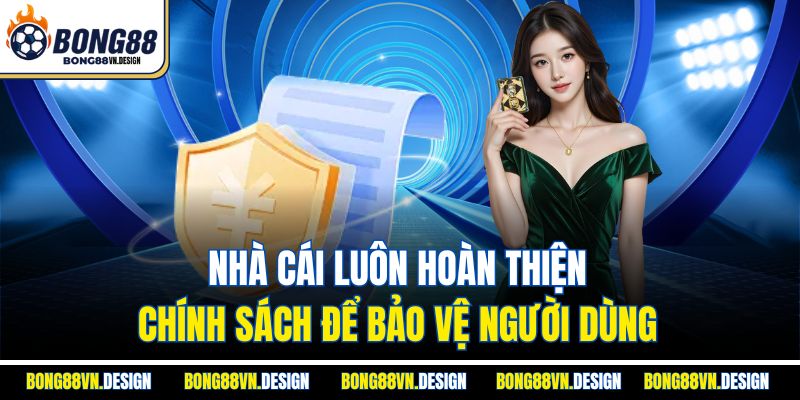 Nhà cái luôn hoàn thiện chính sách để bảo vệ người dùng