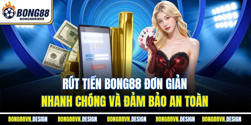 Rút Tiền Bong88 Đơn Giản, Nhanh Chóng Và Đảm Bảo An Toàn 1 Rút Tiền Bong88 Đơn Giản, Nhanh Chóng Và Đảm Bảo An Toàn
